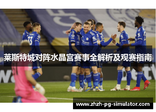 莱斯特城对阵水晶宫赛事全解析及观赛指南