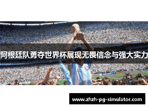 阿根廷队勇夺世界杯展现无畏信念与强大实力 阿根廷队勇夺世界杯展现无畏信念与强大实力