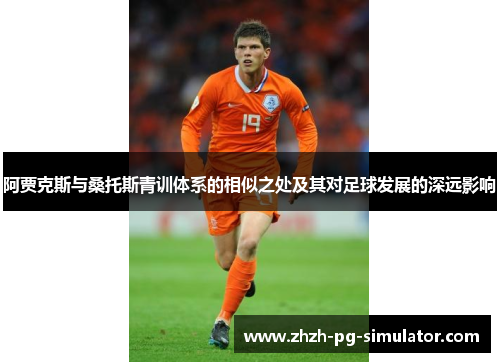 阿贾克斯与桑托斯青训体系的相似之处及其对足球发展的深远影响 阿贾克斯与桑托斯青训体系的相似之处及其对足球发展的深远影响