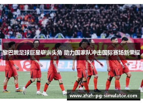 黎巴嫩足球巨星崭露头角 助力国家队冲击国际赛场新荣耀