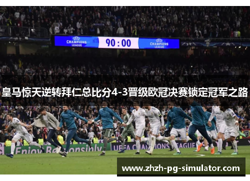 皇马惊天逆转拜仁总比分4-3晋级欧冠决赛锁定冠军之路