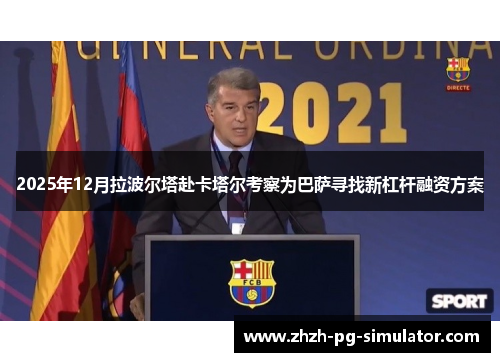 2025年12月拉波尔塔赴卡塔尔考察为巴萨寻找新杠杆融资方案 2025年12月拉波尔塔赴卡塔尔考察为巴萨寻找新杠杆融资方案